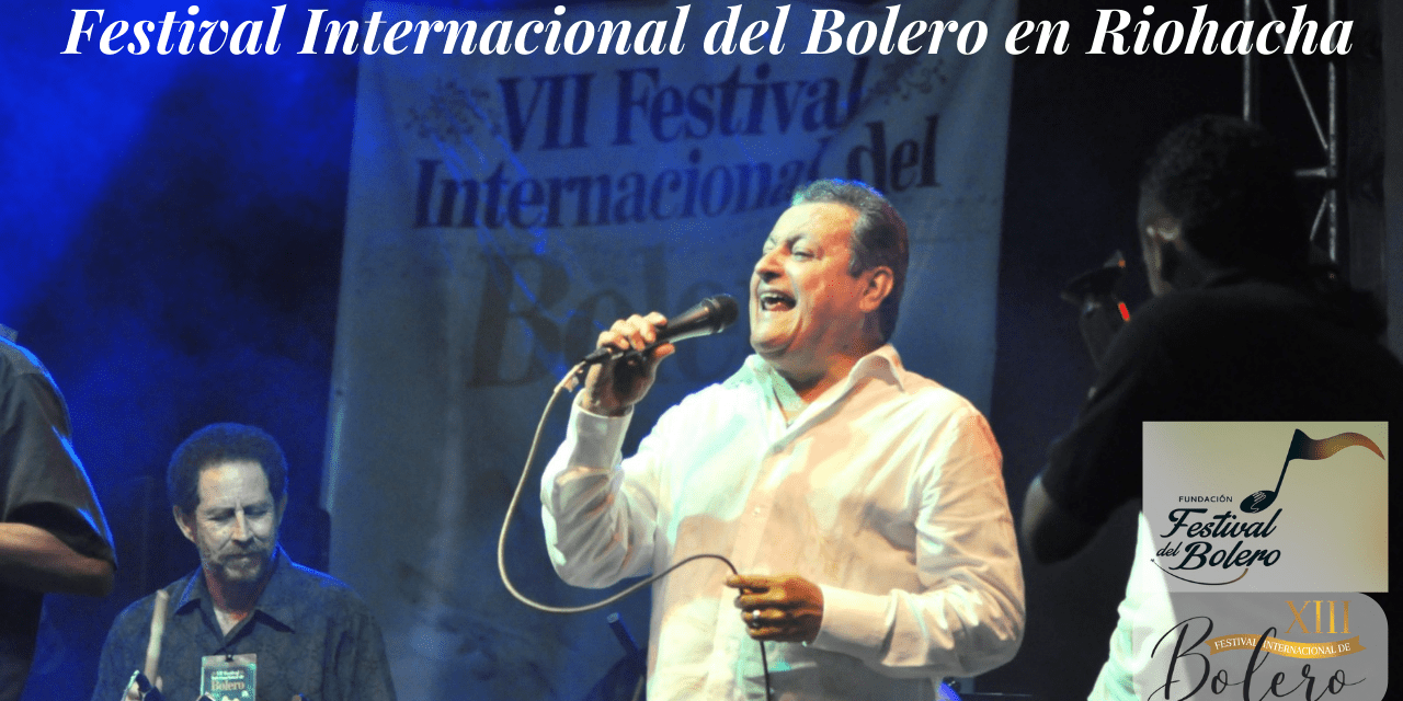 «Vive la Experiencia del Festival Internacional del Bolero en Riohacha 2023: Magia junto al Mar Caribe»
